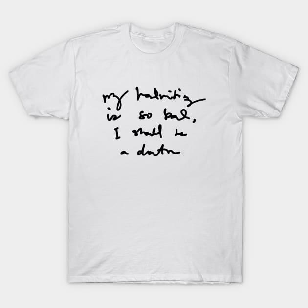 My Handwriting is so Bad I Should be a Doctor v1 T-Shirt by Teeworthy Designs